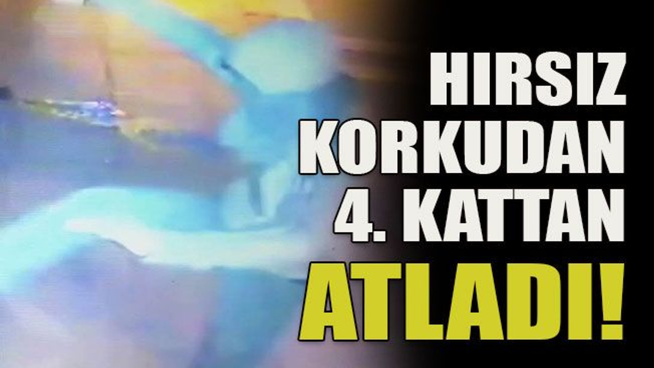 Hırsız korkudan 4. kattan atladı!