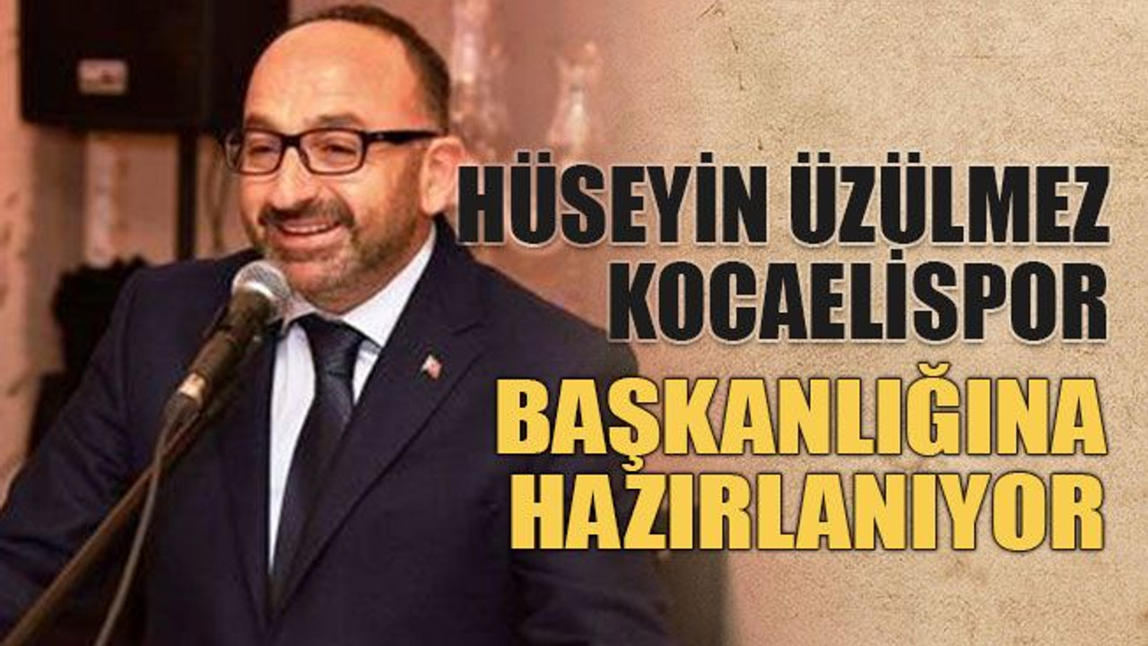 Hüseyin Üzülmez Kocaelispor başkanlığına hazırlanıyor
