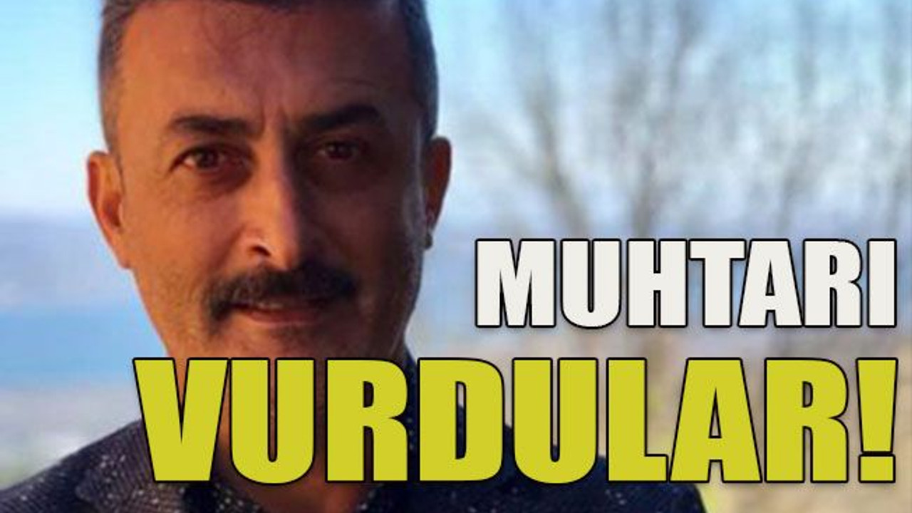 Muhtarı vurdular!