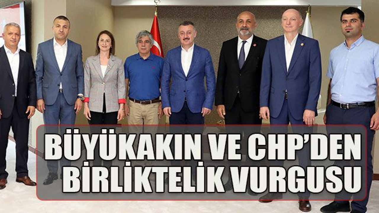 Büyükakın ve CHP’den birliktelik vurgusu