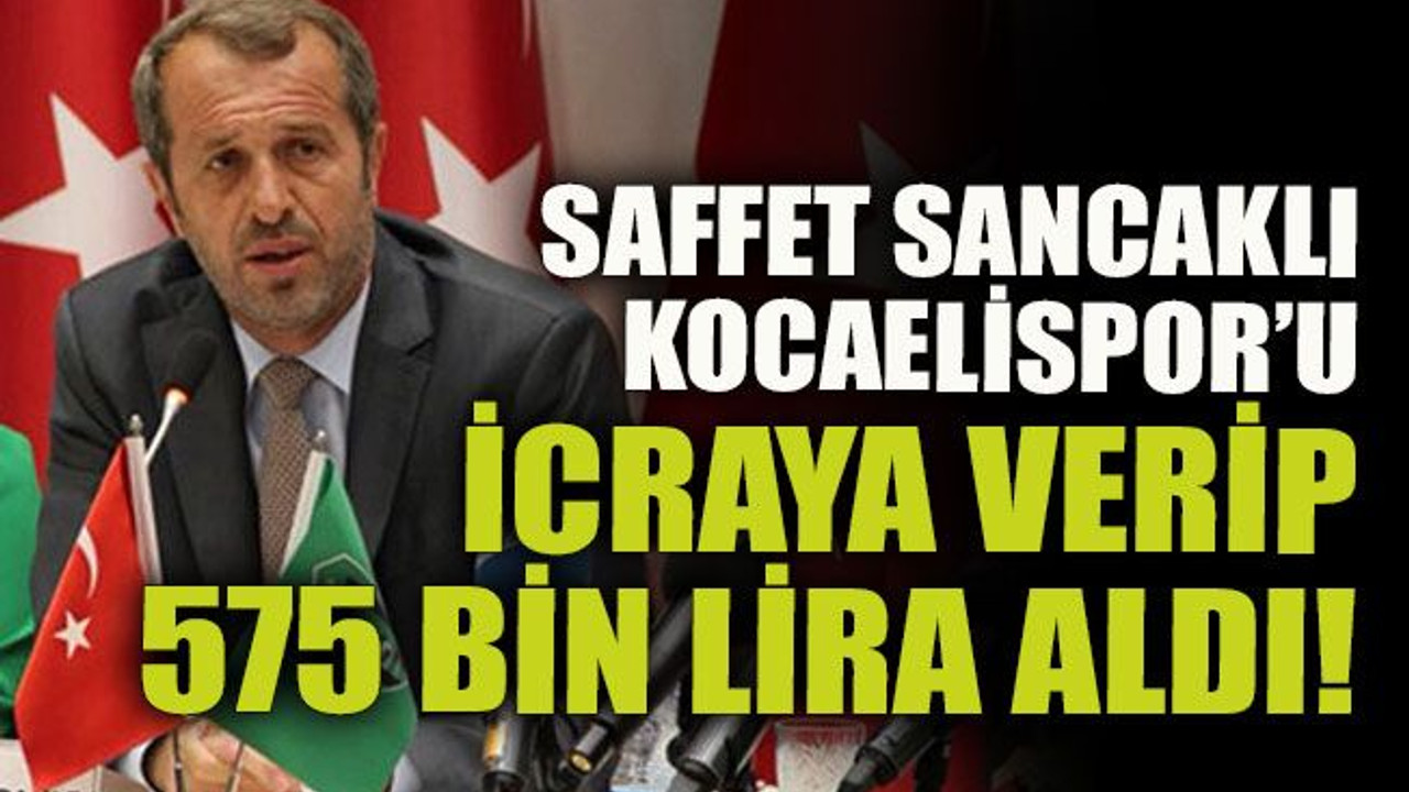 Saffet Sancaklı Kocaelispor’u icraya verip 575 bin lira aldı!