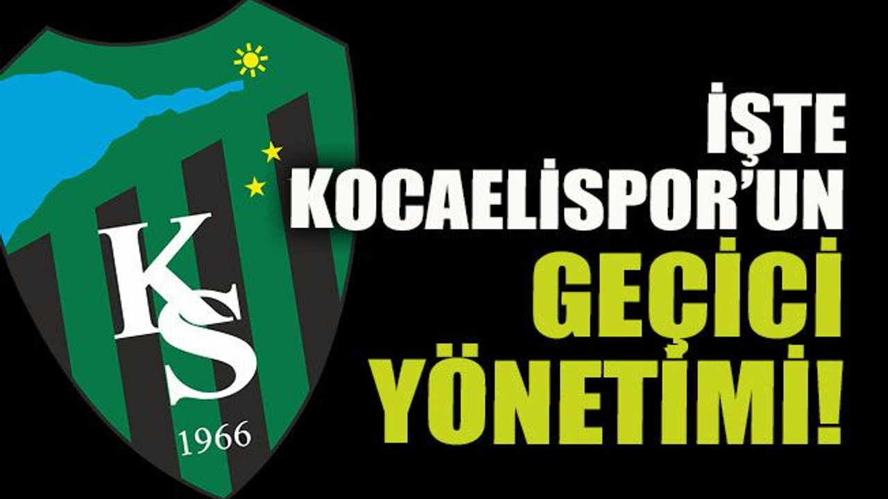 İşte Kocaelispor'un geçici yönetimi!