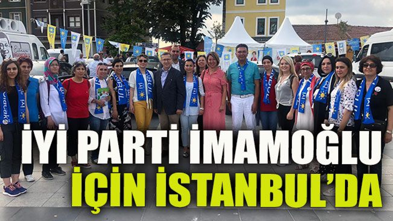 İYİ Parti İmamoğlu için İstanbul’da