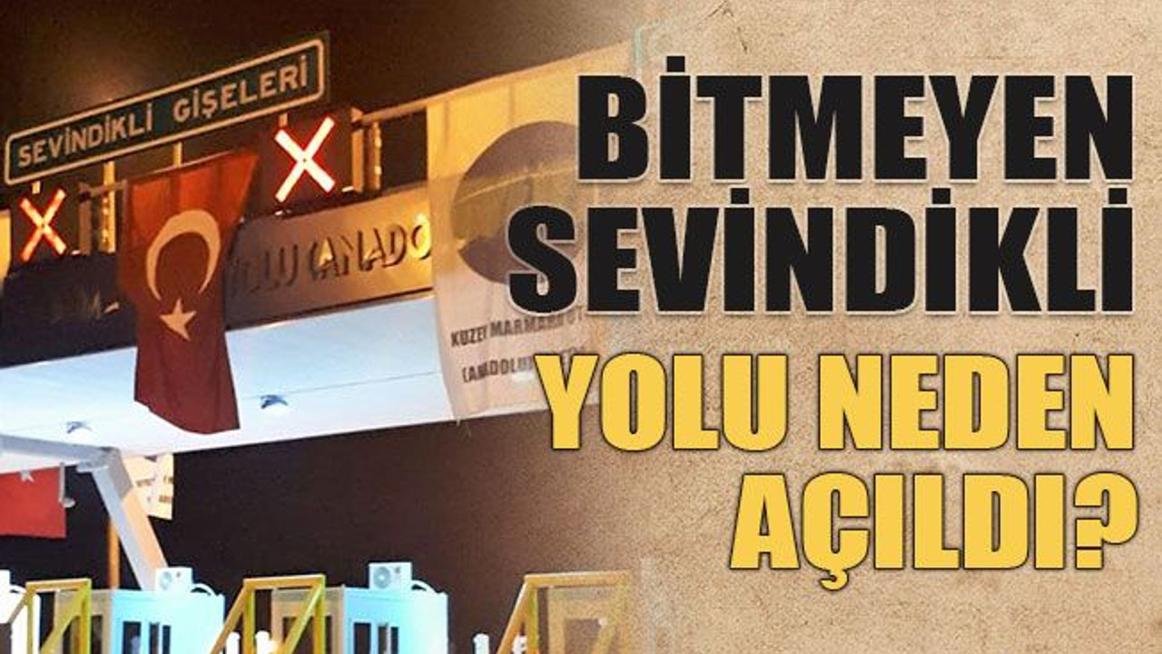 Bitmeyen Sevindikli yolu neden açıldı?