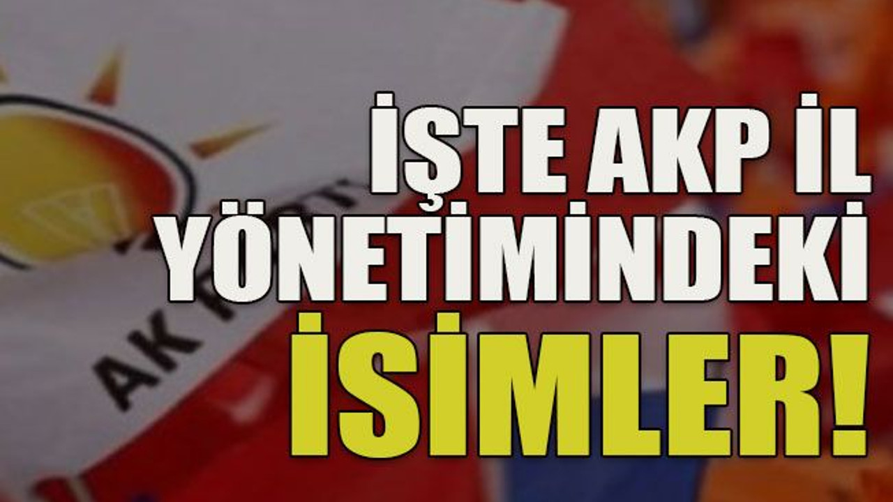 İşte AKP il yönetimindeki isimler!