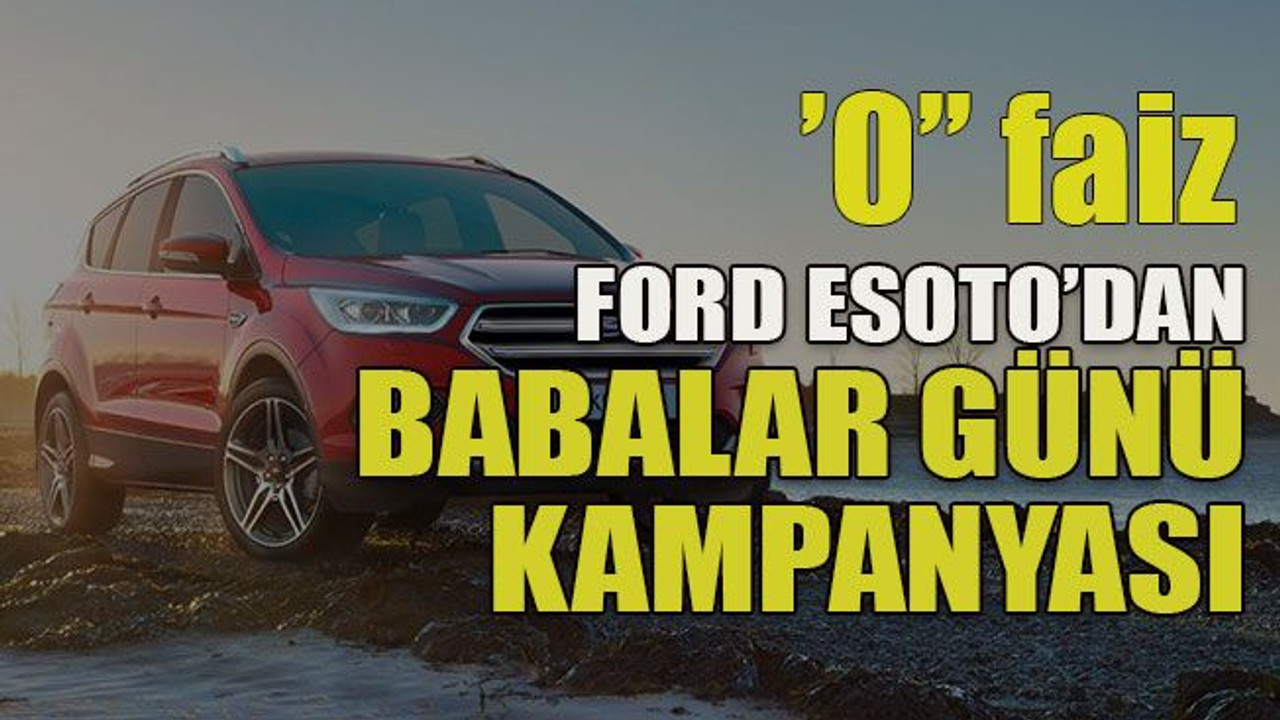 Ford Esoto’dan Babalar Günü Kampanyası