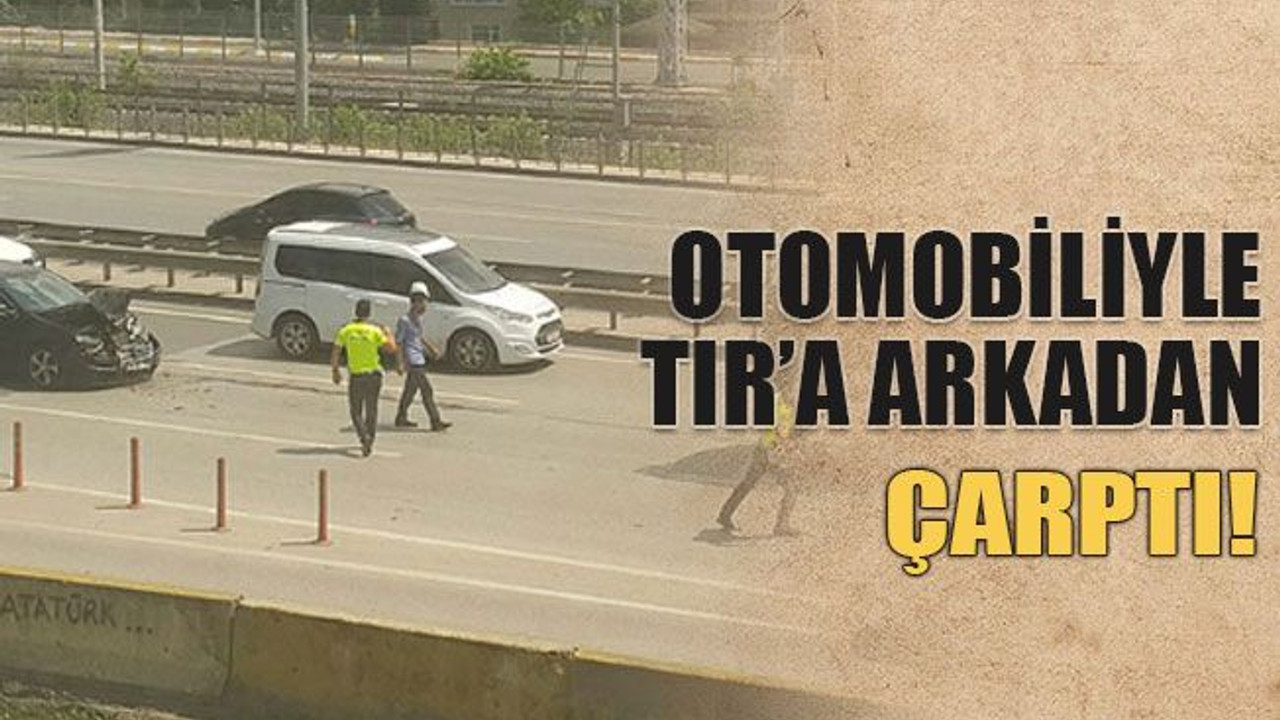 Otomobiliyle tıra arkadan çarptı, şoka girdi