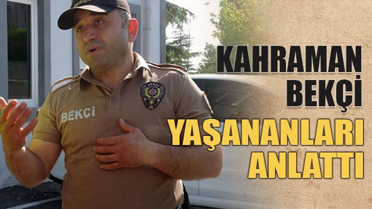 Kahraman bekçi o anları anlattı