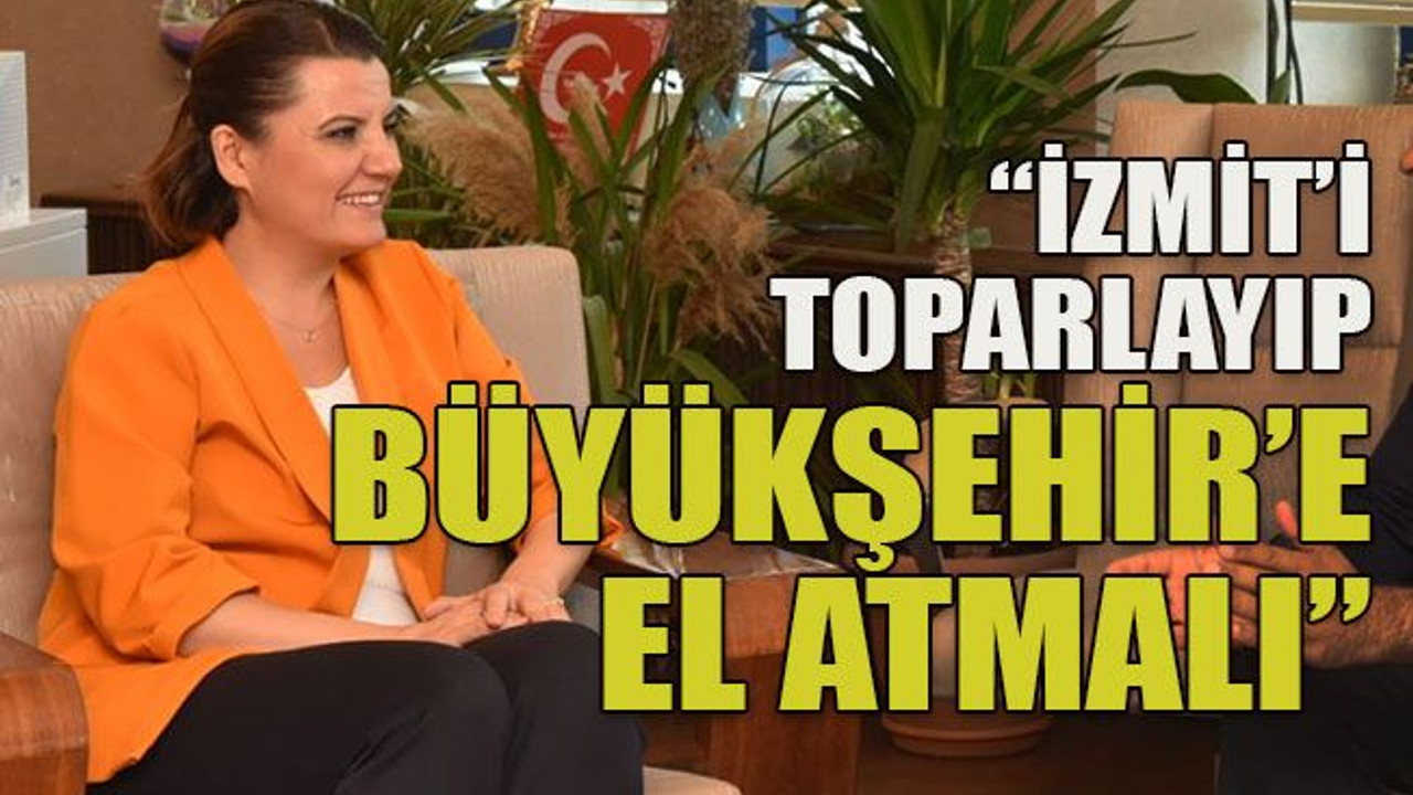 İzmit’i toparlayıp Büyükşehir’e el atmalı