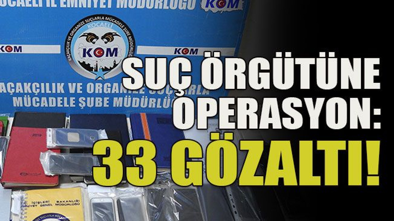 Suç örgütüne operasyon: 33 gözaltı!