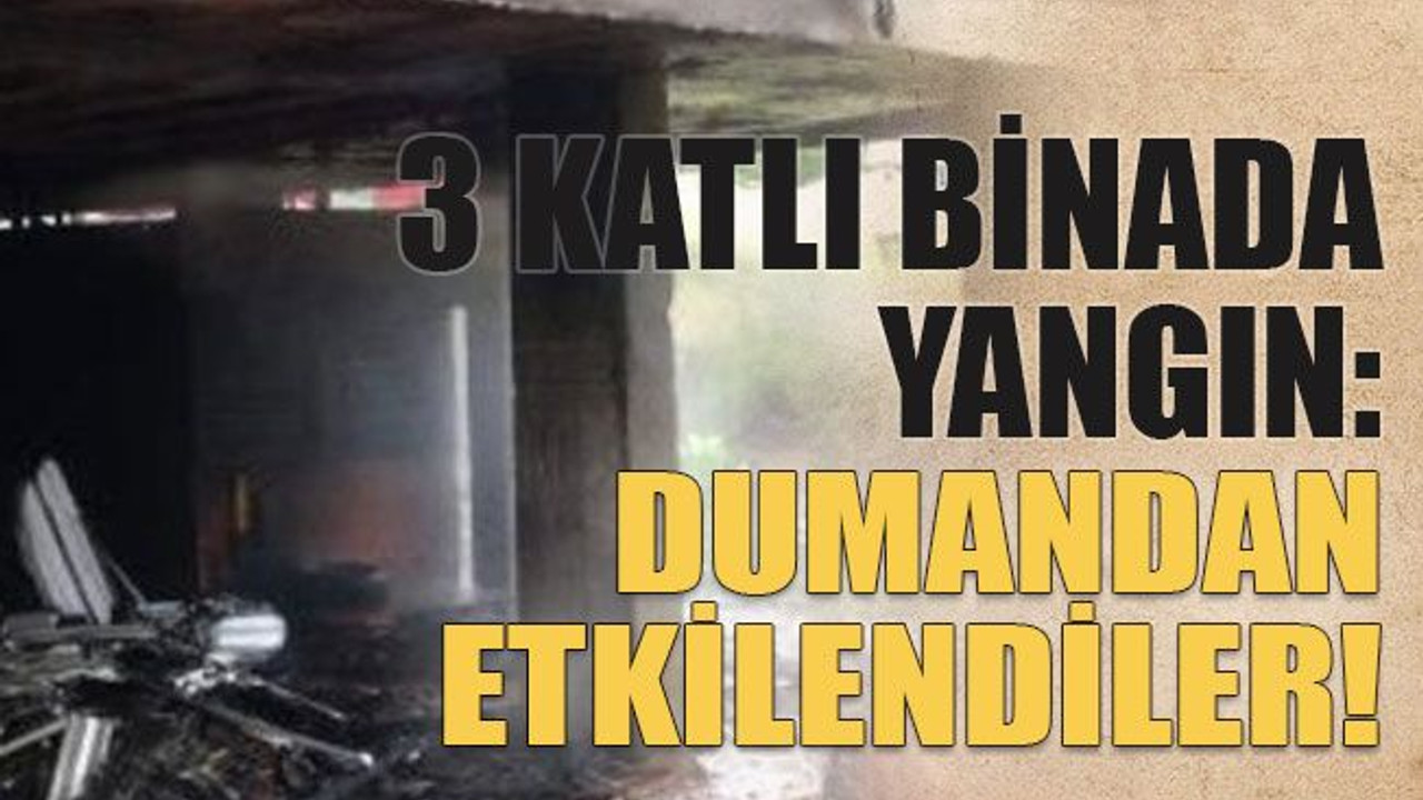 3 katlı binada yangın: Dumandan etkilendiler!