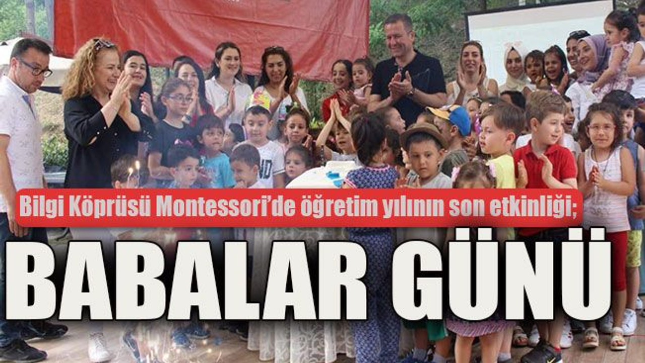 Bilgi Köprüsü Montessori’de öğretim yılının son etkinliği; Babalar günü