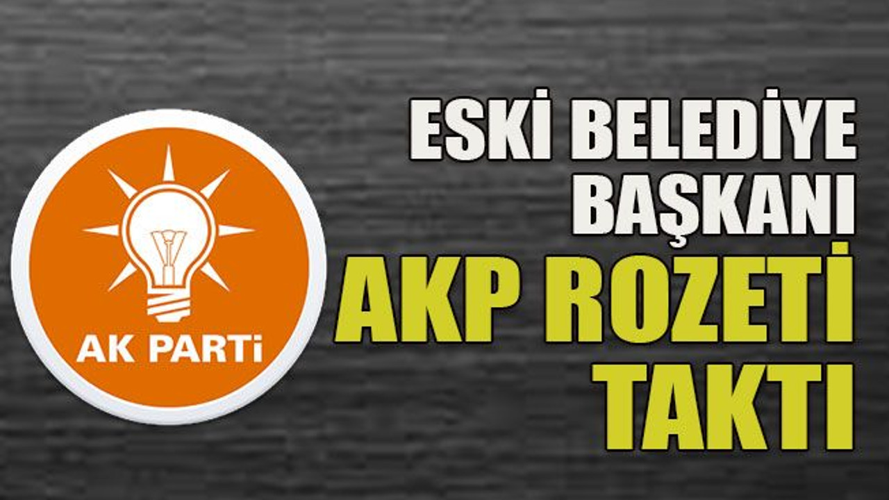 Eski belediye başkanı AKP rozeti taktı