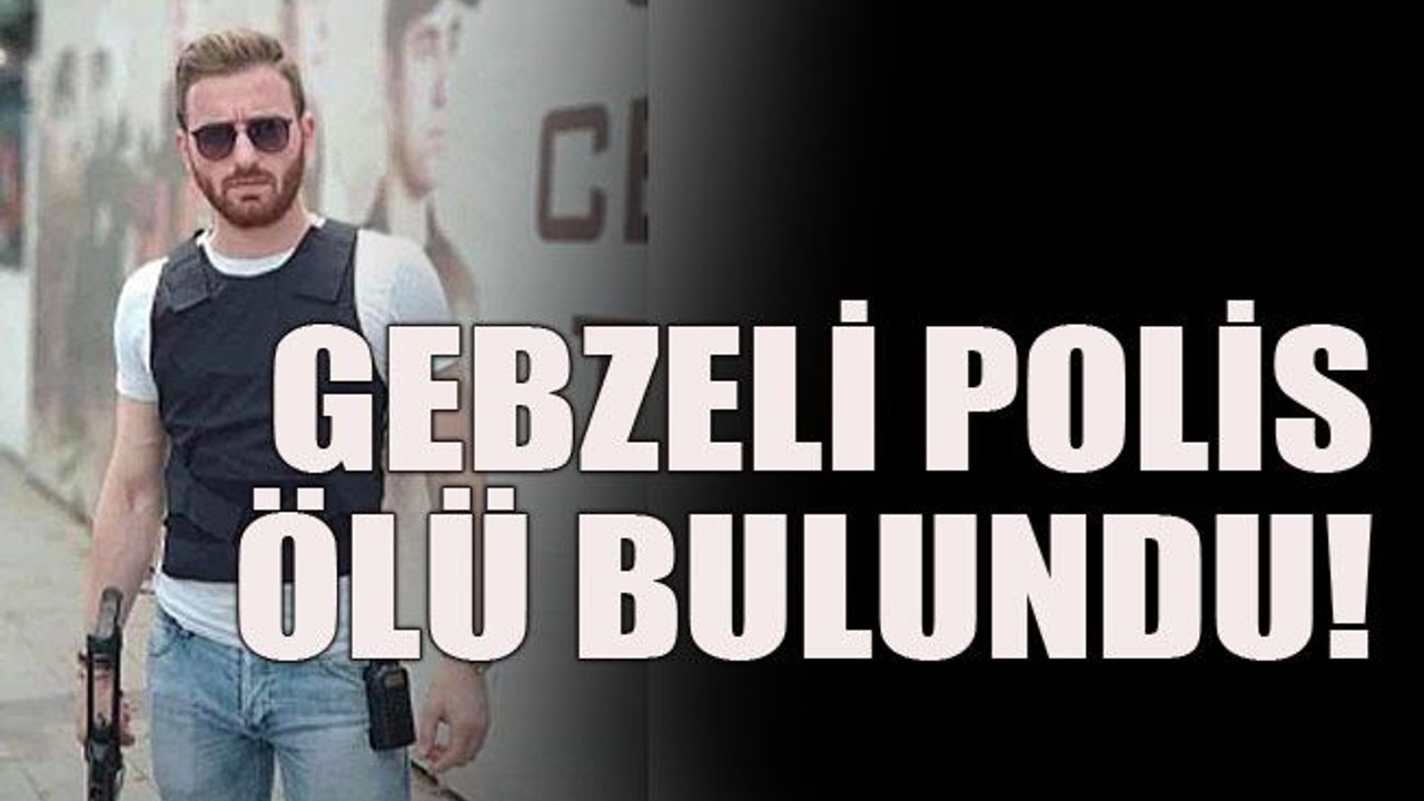 Gebzeli polis ölü bulundu!