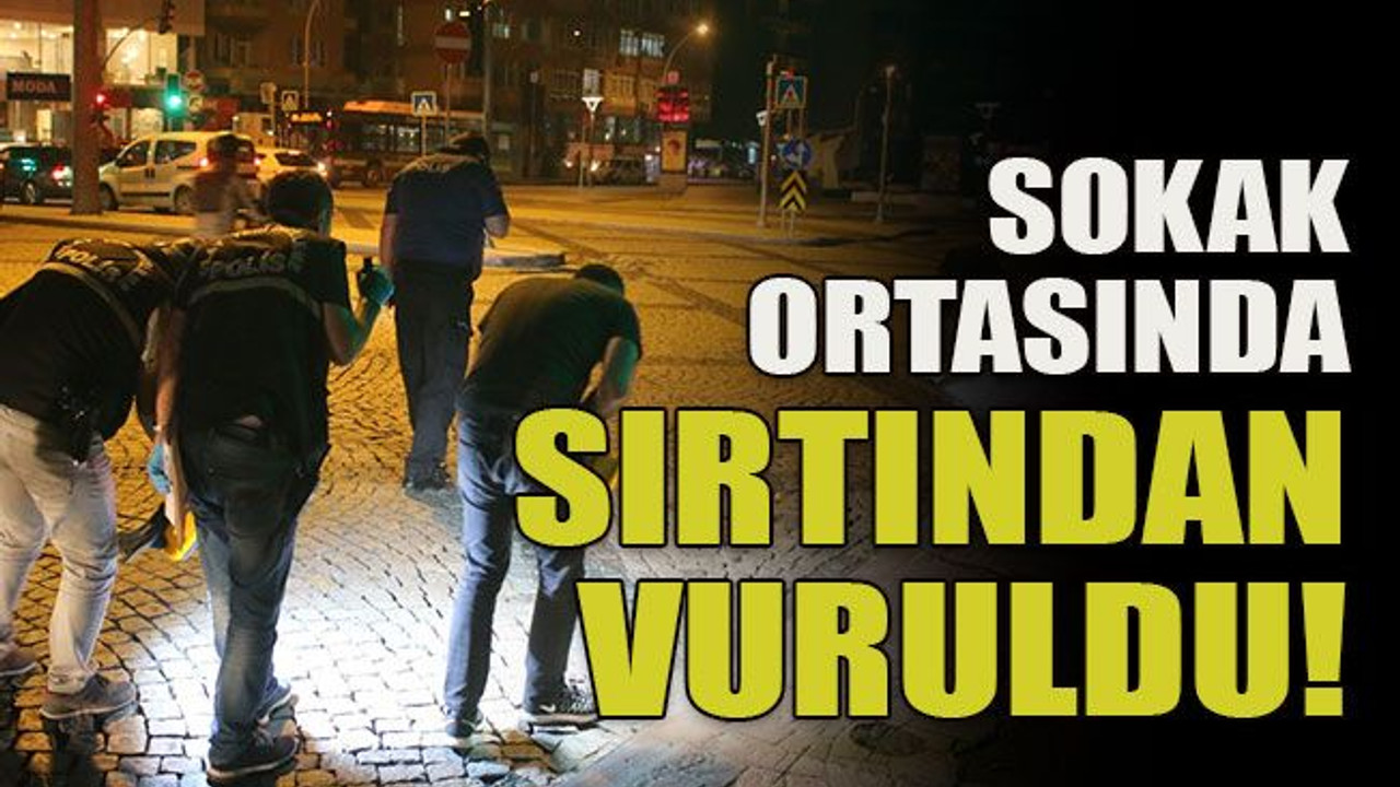 Sokak ortasında sırtından vuruldu!