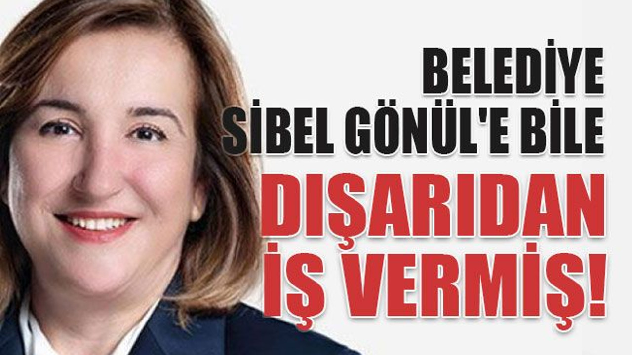 Belediye Sibel Gönül'e bile dışarıdan iş vermiş!