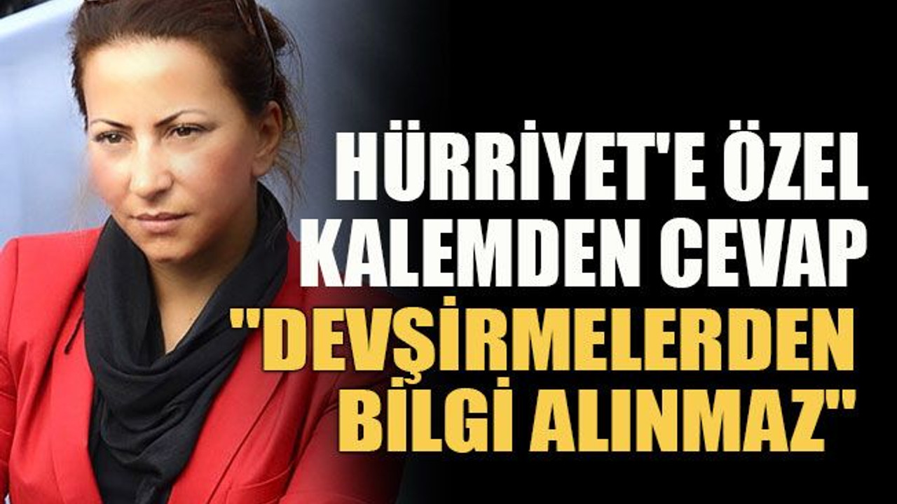 Hürriyet'e özel kalemden cevap "Devşirmelerden bilgi alınmaz"