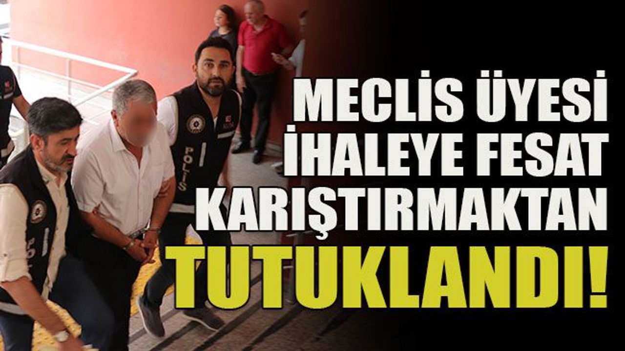 Meclis üyesi ihaleye fesat karıştırmaktan tutuklandı!