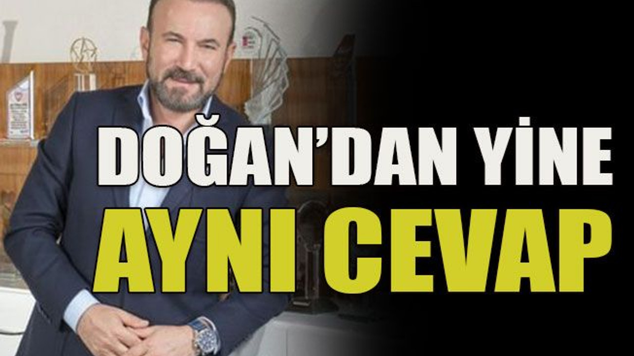 Doğan’dan yine aynı cevap