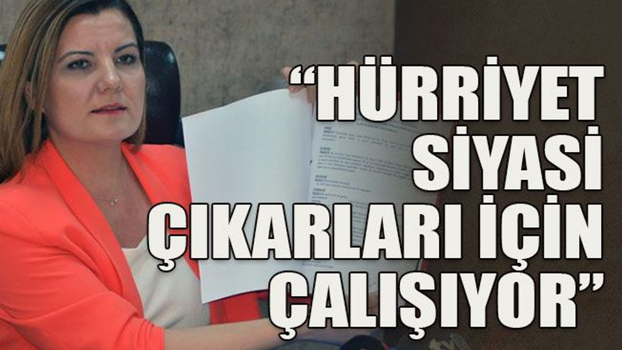“Hürriyet siyasi çıkarları için çalışıyor”