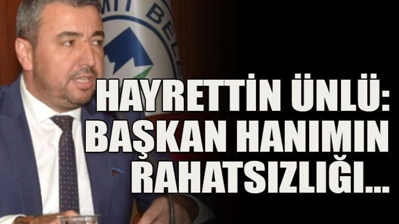 Hayrettin Ünlü: Başkan Hanım’ın rahatsızlığı…