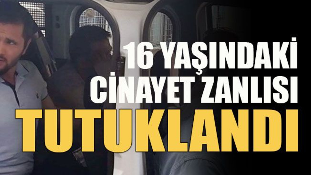 16 yaşındaki cinayet zanlısı tutuklandı