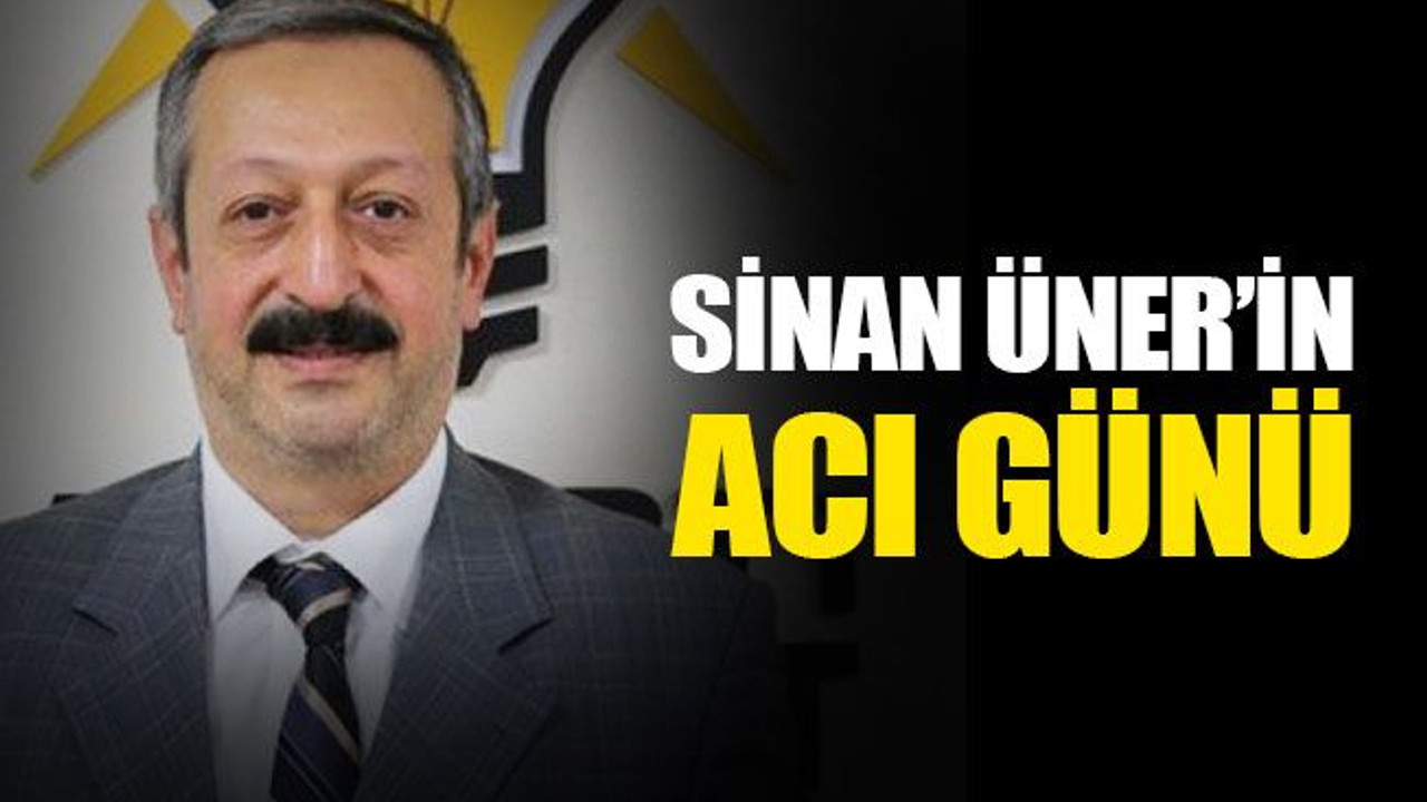 Sinan Üner’in acı günü