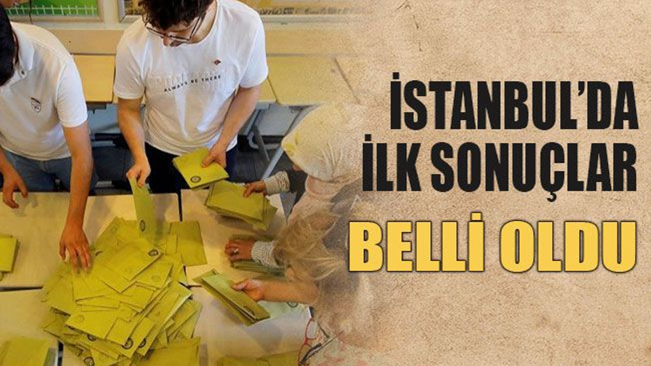 İşte İstanbul’dan ilk sonuçlar