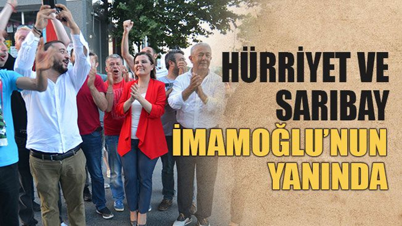 Hürriyet ve Sarıbay, İmamoğlu’nun yanında