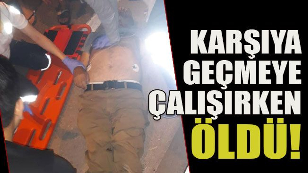 Karşıya geçmeye çalışırken öldü!