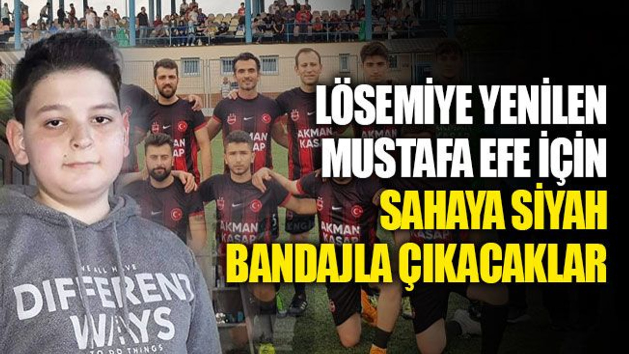 Lösemiye yenilen Mustafa Efe için sahaya siyah bandajla çıkacaklar
