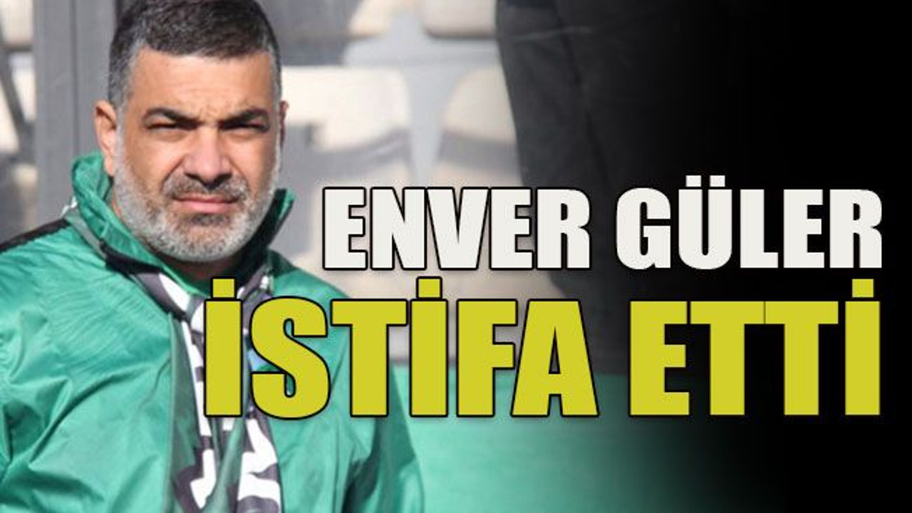 Enver Güler istifa etti