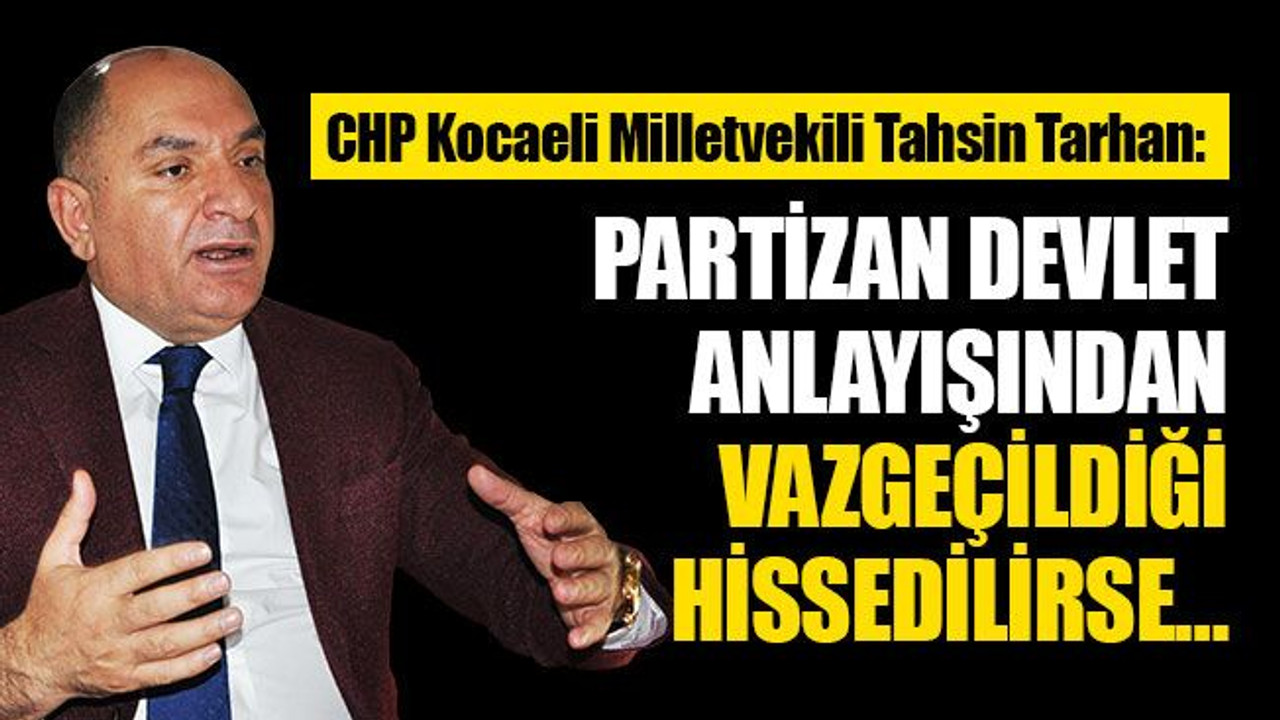 Tarhan: Partizan devlet anlayışından vazgeçildiği hissedilirse…