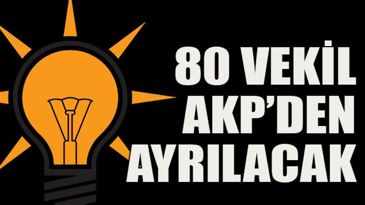 80 vekil AKP’den ayrılacak