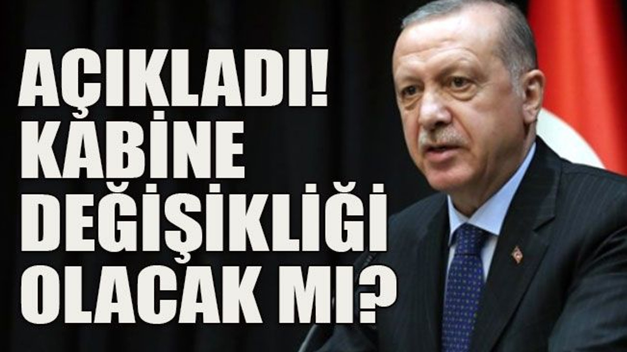 Açıkladı! Kabine değişikliği olacak mı?