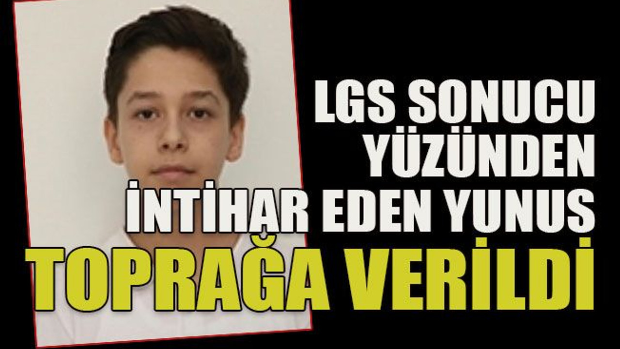 LGS sonucu yüzünden intihar eden Yunus toprağa verildi
