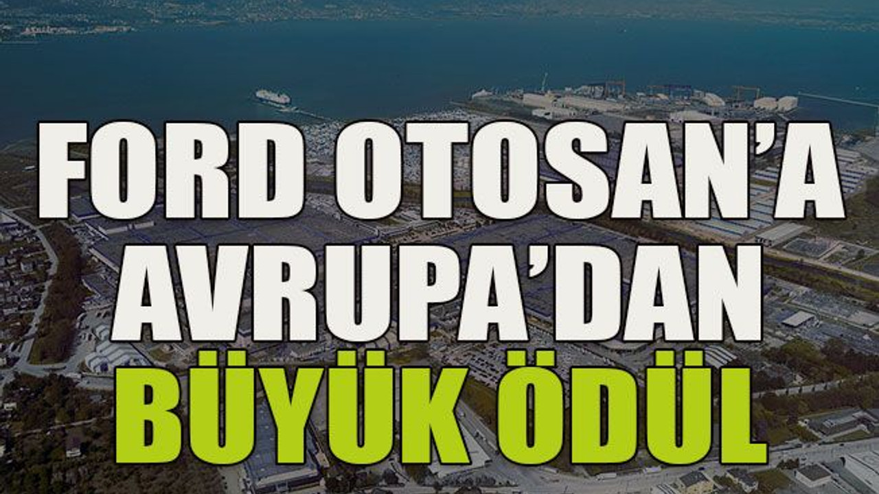 Ford Otosan’a Avrupa’dan büyük ödül