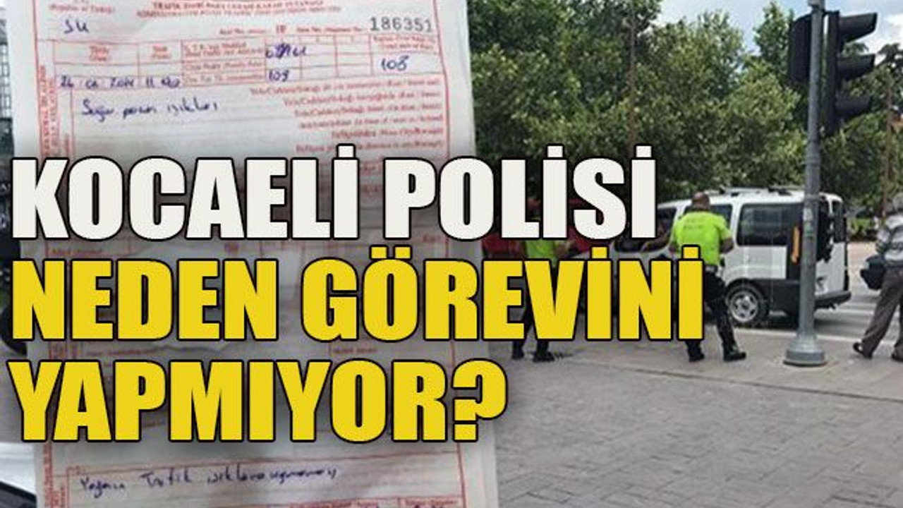 Kocaeli polisi neden görevini yapmıyor?