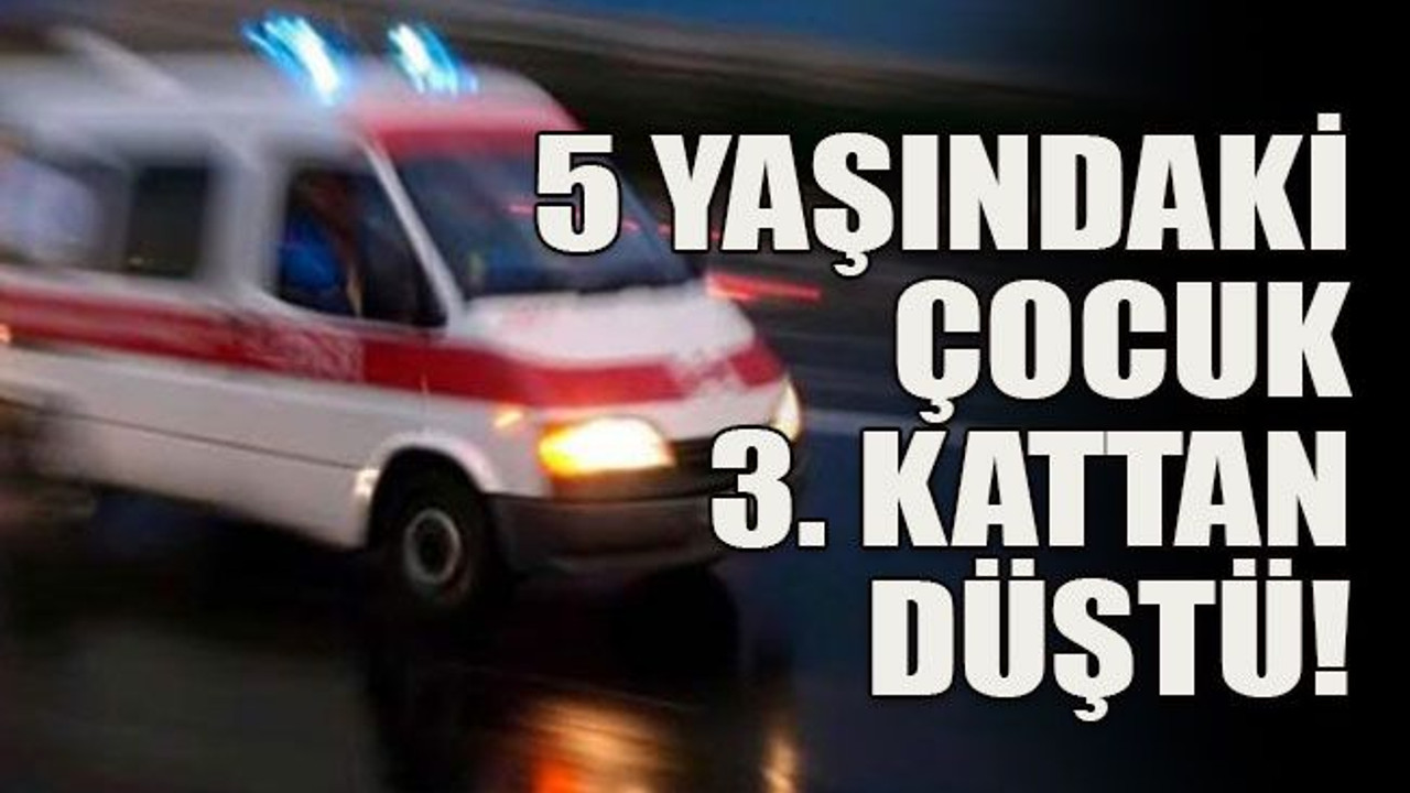 5 yaşındaki çocuk 3. kattan düştü!