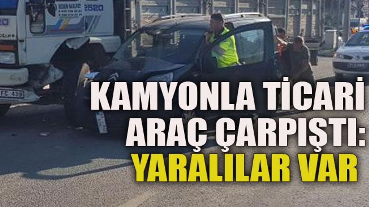 Kamyonla ticari araç çarpıştı: Yaralılar var