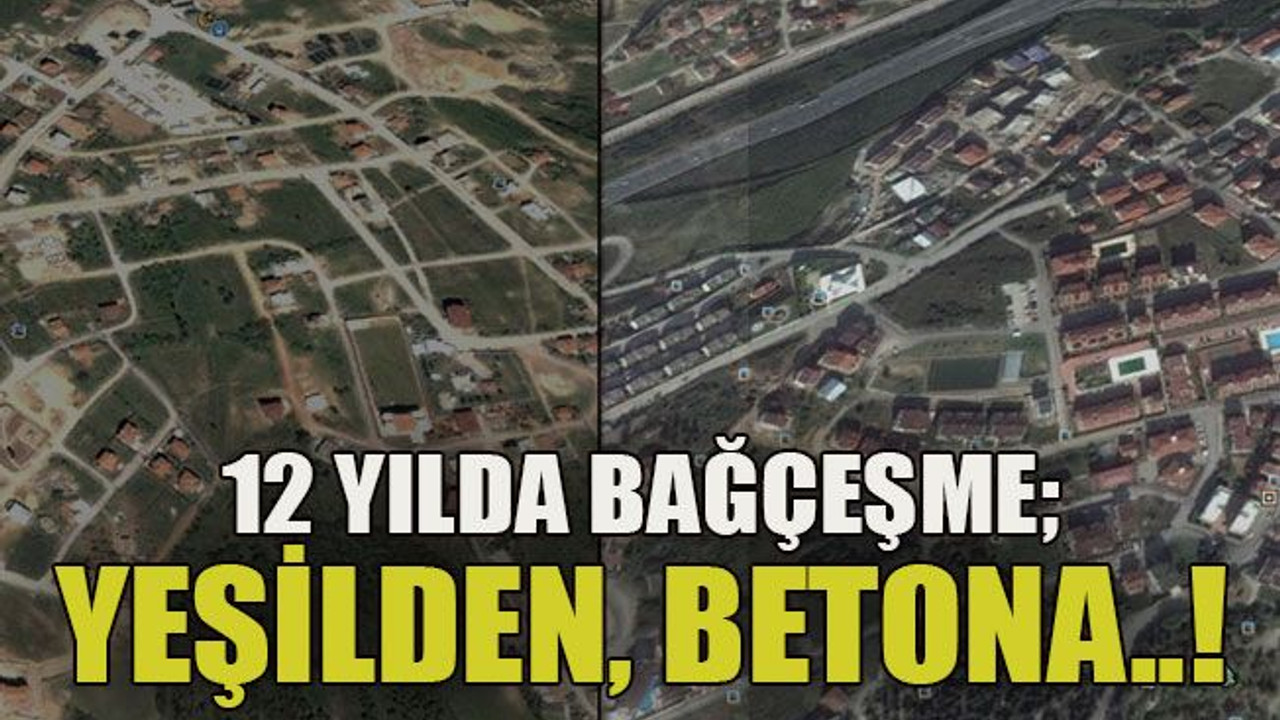 12 yılda Bağçeşme; yeşilden, betona..!
