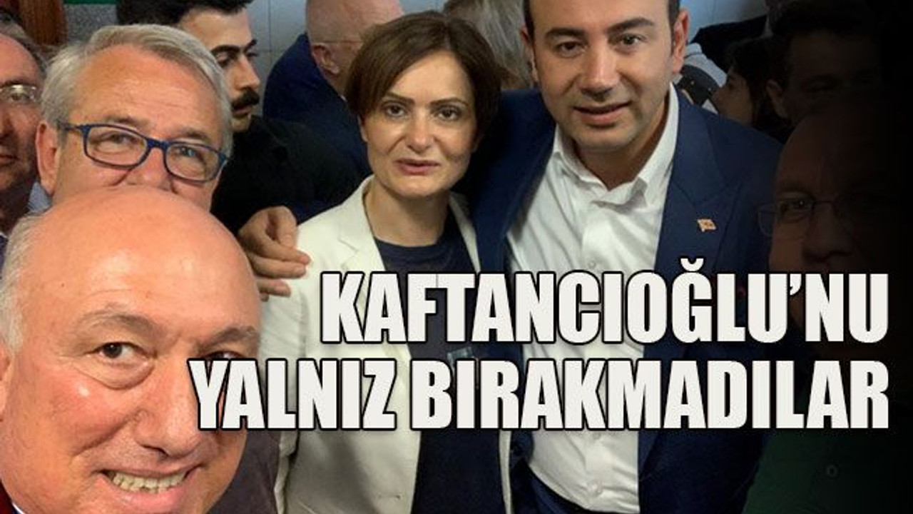 Kaftancıoğlu’nu yalnız bırakmadılar
