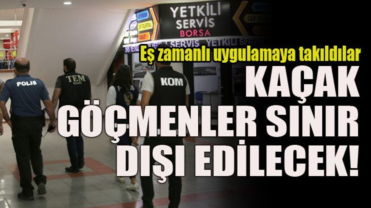 Eş zamanlı uygulamaya takıldılar... Kaçak göçmenler sınır dışı edilecek!