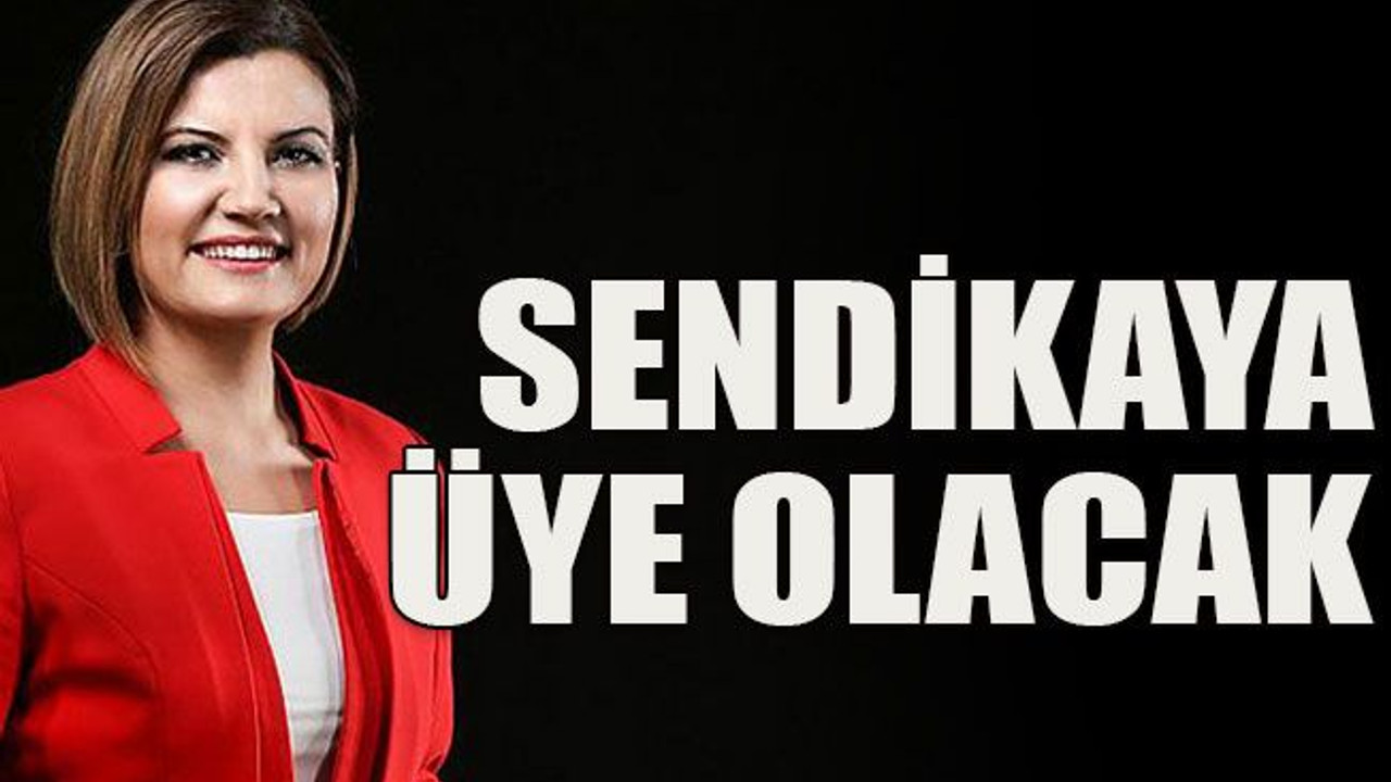 Sendikaya üye olacak