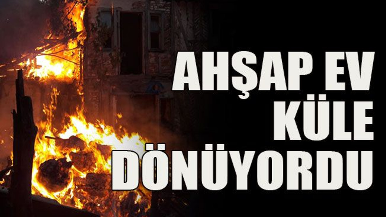 Ahşap ev küle dönüyordu