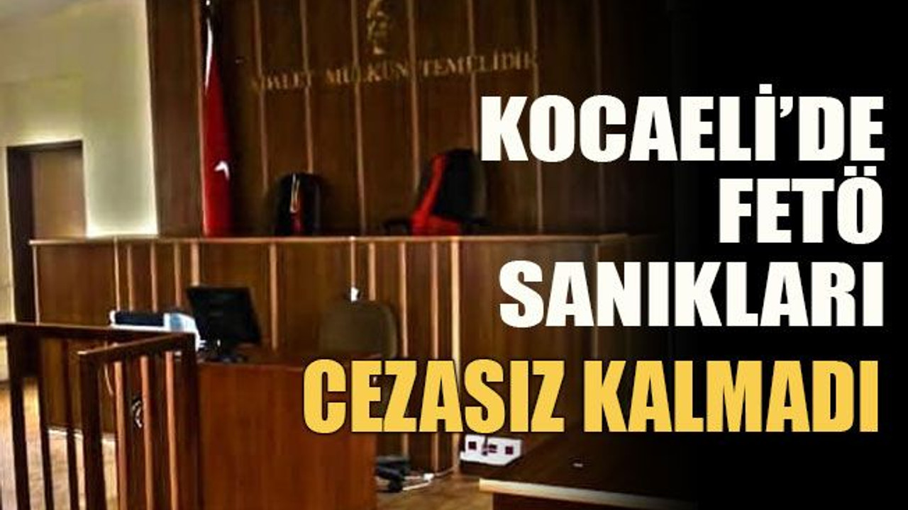 Kocaeli’de FETÖ sanıkları cezasız kalmadı