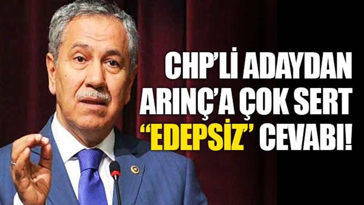 CHP’li adaydan Arınç’a, çok sert “EDEPSİZ” yanıtı!
