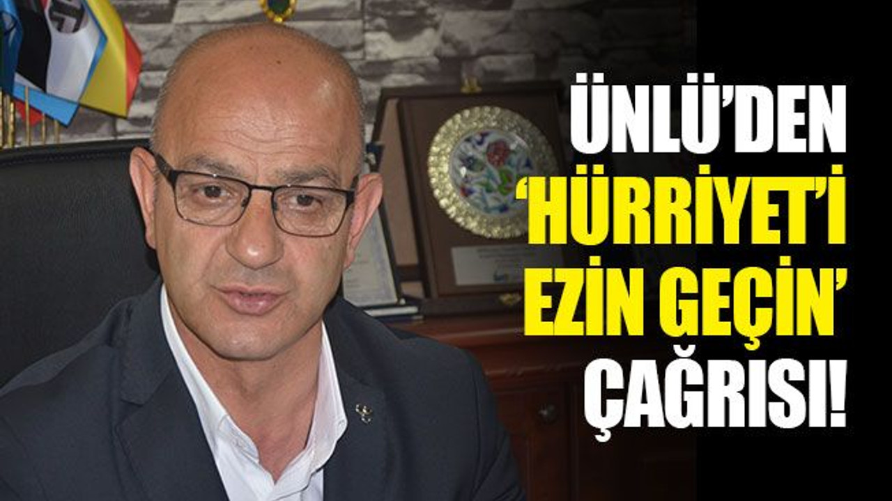 Ünlü’den ‘Hürriyet’i ezin geçin’ çağrısı!