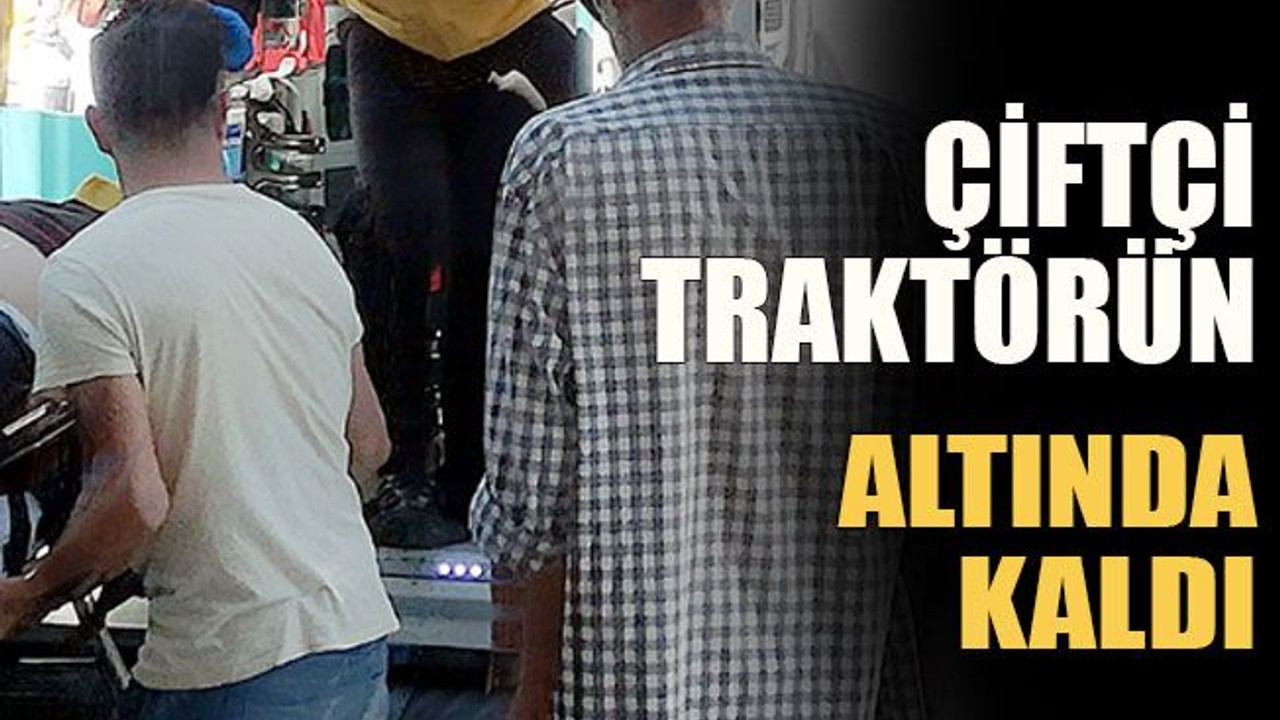 Çiftçi traktörün altında kaldı