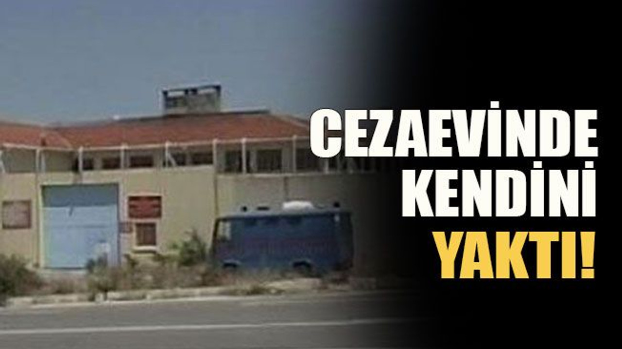 Cezaevinde kendini yaktı!